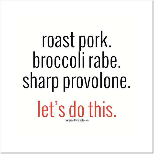 roast pork. broccoli rabe. sharp provolone. let's do this. (black letters) Wall Art by Mangia With Michele